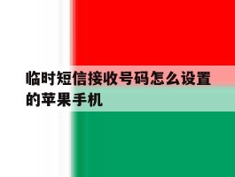关于临时短信接收号码怎么设置的苹果手机的信息