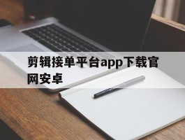 剪辑接单平台app下载官网安卓
