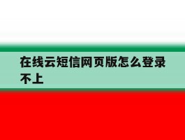 在线云短信网页版怎么登录不上