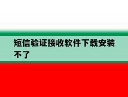 短信验证接收软件下载安装不了