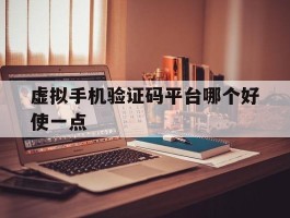 虚拟手机验证码平台哪个好使一点