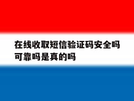 在线收取短信验证码安全吗可靠吗是真的吗的简单介绍