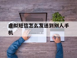 虚拟短信怎么发送到别人手机