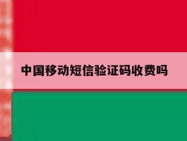 中国移动短信验证码收费吗