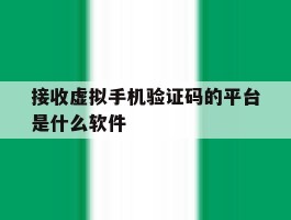 接收虚拟手机验证码的平台是什么软件