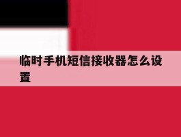临时手机短信接收器怎么设置