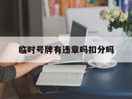 临时号牌有违章吗扣分吗