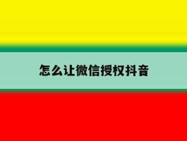 怎么让微信授权抖音