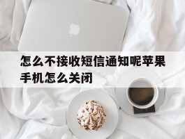 怎么不接收短信通知呢苹果手机怎么关闭的简单介绍