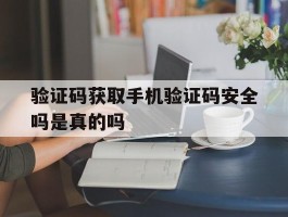 验证码获取手机验证码安全吗是真的吗