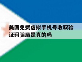 关于美国免费虚拟手机号收取验证码骗局是真的吗的信息