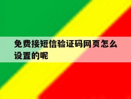 免费接短信验证码网页怎么设置的呢