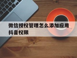 微信授权管理怎么添加应用抖音权限
