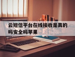 云短信平台在线接收是真的吗安全吗苹果