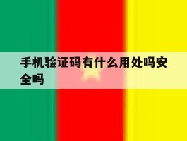 手机验证码有什么用处吗安全吗