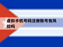 虚拟手机号码注册账号有风险吗