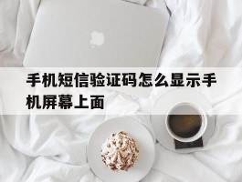 手机短信验证码怎么显示手机屏幕上面