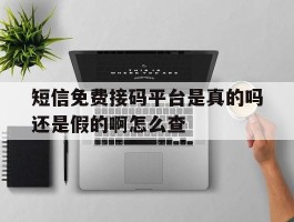 短信免费接码平台是真的吗还是假的啊怎么查