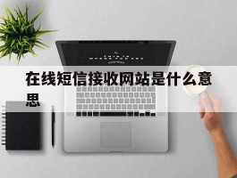 在线短信接收网站是什么意思