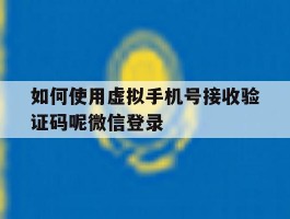 如何使用虚拟手机号接收验证码呢微信登录