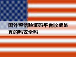 关于国外短信验证码平台收费是真的吗安全吗的信息