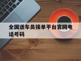 全国送车员接单平台官网电话号码