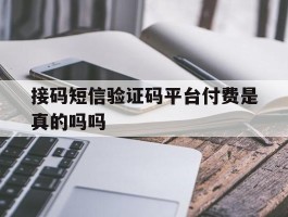 接码短信验证码平台付费是真的吗吗