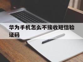 华为手机怎么不接收短信验证码