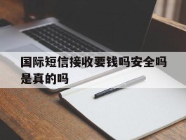 国际短信接收要钱吗安全吗是真的吗