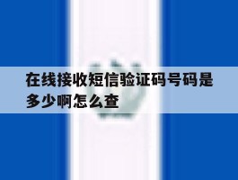 在线接收短信验证码号码是多少啊怎么查