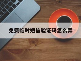 免费临时短信验证码怎么弄