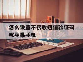 怎么设置不接收短信验证码呢苹果手机