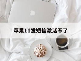 苹果11发短信激活不了